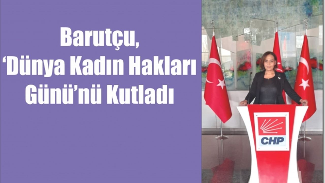 Barutçu, ‘Dünya Kadın Hakları Günü’nü kutladı