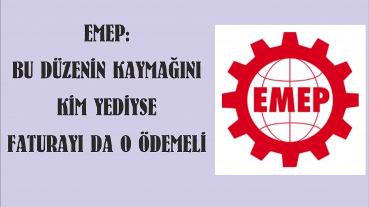 EMEP: BU DÜZENİN KAYMAĞINI KİM YEDİYSE FATURAYI DA O ÖDEMELİ