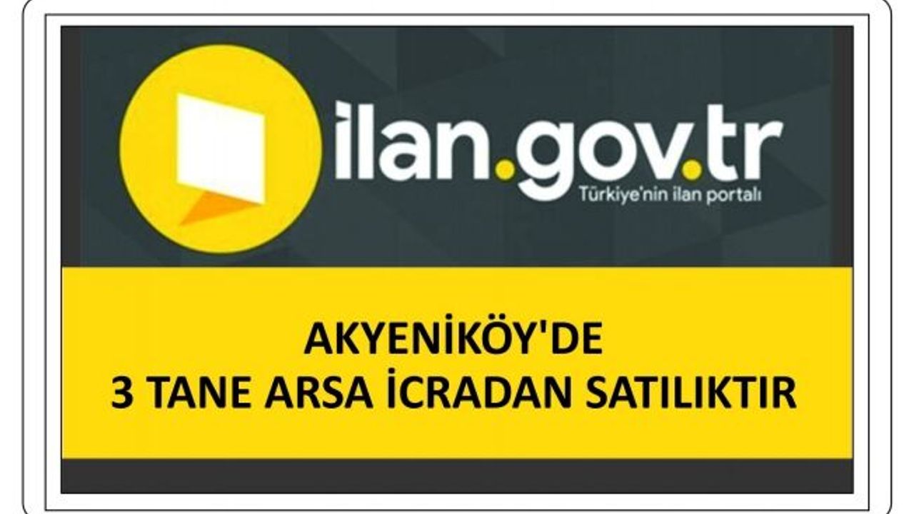 AKYENİKÖY’DE 3 TANE ARSA İCRADAN SATILIKTIR