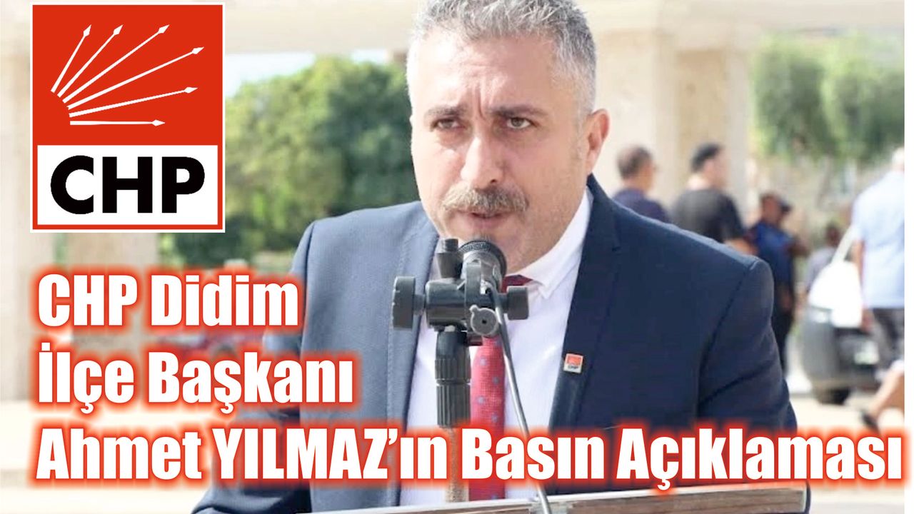 Didim CHP İlçe Başkanı Ahmet YILMAZ'ın Basın Açıklaması