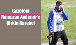 Gazeteci Ramazan Aydemir’e çirkin hareket