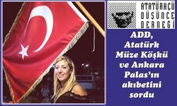ADD, Atatürk Müze Köşkü ve Ankara Palas’ın akıbetini sordu