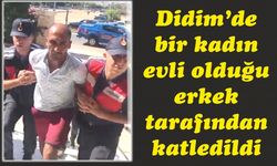 Didim’de bir kadın evli olduğu erkek tarafından katledildi