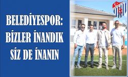 BELEDİYESPOR: BİZLER İNANDIK, SİZ DE İNANIN