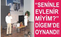 “SENİNLE EVLENİR MİYİM?” DİGEM’DE OYNANDI!