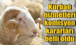 Kurban hizmetleri komisyon kararları belli oldu