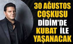 30 AĞUSTOS COŞKUSU DİDİM’DE KUBAT  İLE YAŞANACAK