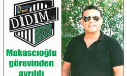 Makascıoğlu görevinden ayrıldı