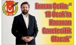 Erman Çetin: “18 Ocak’ta Ka­za­nan Ga­ze­te­ci­lik Ola­cak”