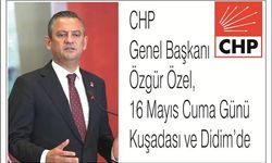 CHP Genel Başkanı Özgür Özel,  16 Mayıs Cuma Günü  Kuşadası ve Didim’de