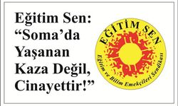 Eği­tim Sen: “Soma’da Ya­şa­nan Kaza Değil, Ci­na­yet­tir!”