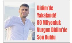 Didim'de Ya­ka­lan­dı! 80 Mil­yon­luk Vur­gun Didim'de Son Buldu