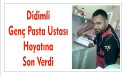 Di­dim­li Genç Pasta Us­ta­sı Ha­ya­tı­na Son Verdi