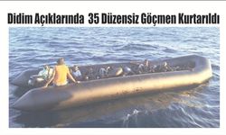 Didim Açık­la­rın­da  35 Dü­zen­siz Göç­men Kur­ta­rıl­dı