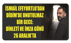 İSMAİL EFEYURTLU’DAN DİDİM’DE UNUTULMAZ BİR GECE: DİNLETİ VE İMZA GÜNÜ 26 ARALIK’TA