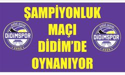 ŞAMPİYON­LUK MAÇI DİDİM’DE OY­NA­NI­YOR