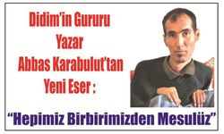 Didim’in Gu­ru­ru  Yazar Abbas Ka­ra­bu­lut’tan Yeni Eser: “He­pi­miz Bir­bi­ri­miz­den Me­su­lüz”