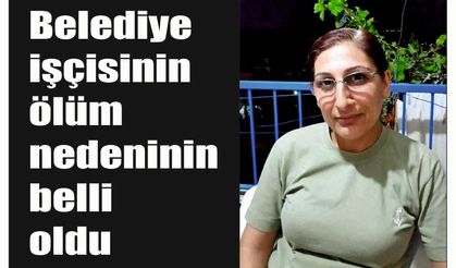 Belediye işçisinin ölüm nedeninin belli oldu