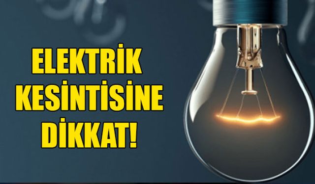 PAZARTESİ GÜNÜ ELEKTRİK KESİNTİSİNE DİKKAT!