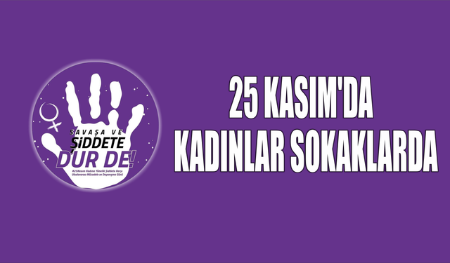 25 KASIM’DA KADINLAR SOKAKLARDA