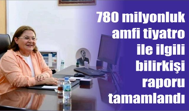 780 milyonluk amfi tiyatro ile ilgili bilirkişi raporu tamamlandı