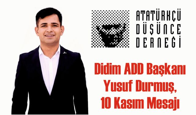 Didim ADD Başkanı  Yusuf Durmuş’un 10 Kasım Mesajı