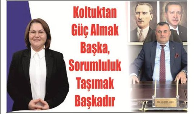 Kol­tuk­tan Güç Almak Başka, So­rum­lu­luk Ta­şı­mak Baş­ka­dır