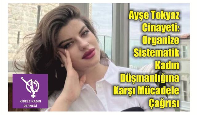 Ayşe Tokyaz Cinayeti: Organize Sistematik Kadın Düşmanlığına Karşı Mücadele Çağrısı