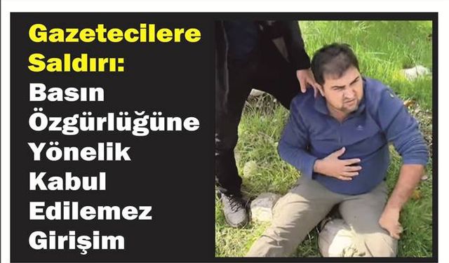 Ga­ze­te­ci­le­re Sal­dı­rı: Basın Öz­gür­lü­ğü­ne Yö­ne­lik Kabul Edi­le­mez Gi­ri­şim