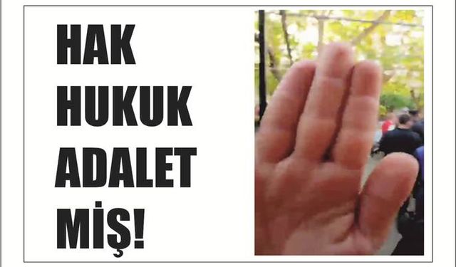 HAK HUKUK ADALET MİŞ!