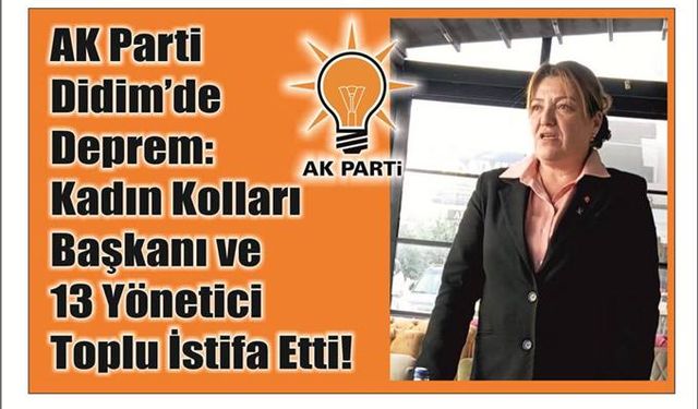 AK Parti Didim’de Dep­rem: Kadın Kol­la­rı Baş­ka­nı ve 13 Yö­ne­ti­ci Toplu İstifa Etti!