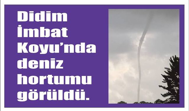 Didim İmbat Koyu’nda deniz hortumu görüldü.