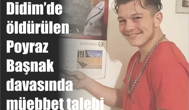Didim’de öl­dü­rü­len Poy­raz Baş­nak  da­va­sın­da mü­eb­bet ta­le­bi