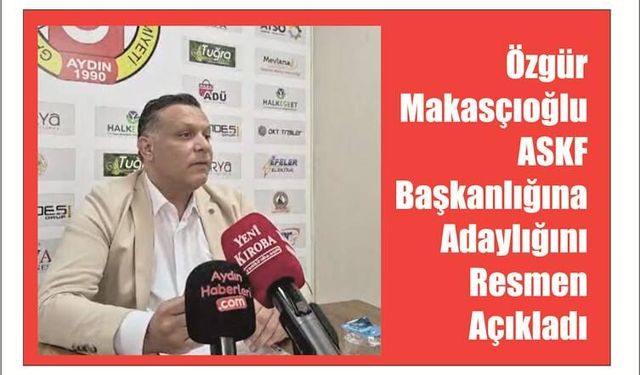 Özgür Ma­kas­çı­oğ­lu ASKF Baş­kan­lı­ğı­na Aday­lı­ğı­nı Res­men Açık­la­dı