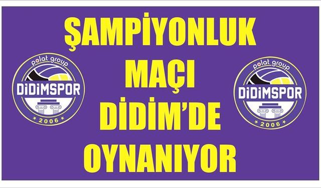 ŞAMPİYON­LUK MAÇI DİDİM’DE OY­NA­NI­YOR