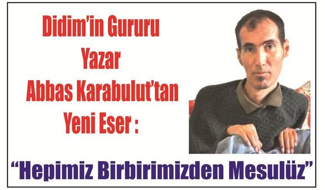 Didim’in Gu­ru­ru  Yazar Abbas Ka­ra­bu­lut’tan Yeni Eser: “He­pi­miz Bir­bi­ri­miz­den Me­su­lüz”