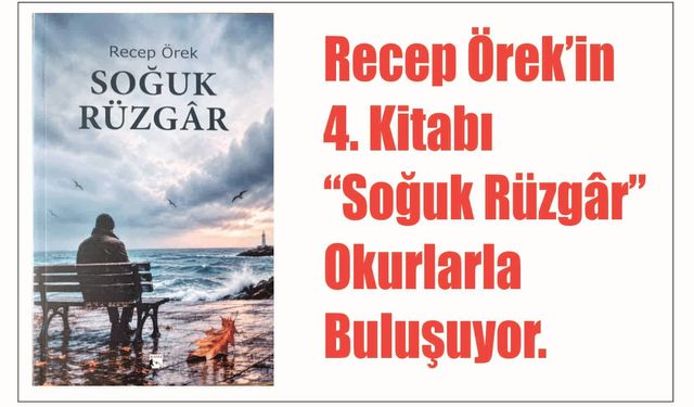 Recep Örek’in 4. Ki­ta­bı  “Soğuk Rüz­gâr” Okur­lar­la Bu­lu­şu­yor.