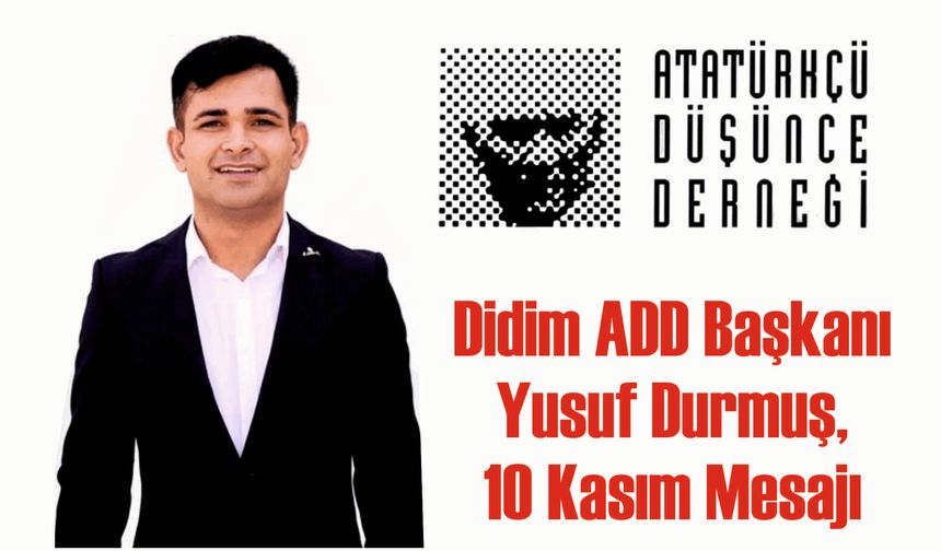 Didim ADD Başkanı  Yusuf Durmuş’un 10 Kasım Mesajı