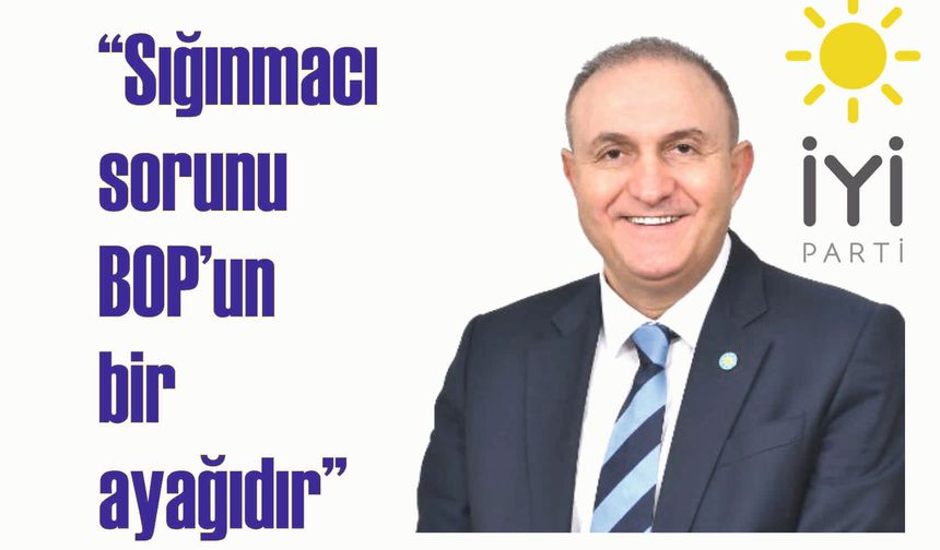 “Sı­ğın­ma­cı so­ru­nu BOP’un bir aya­ğı­dır”