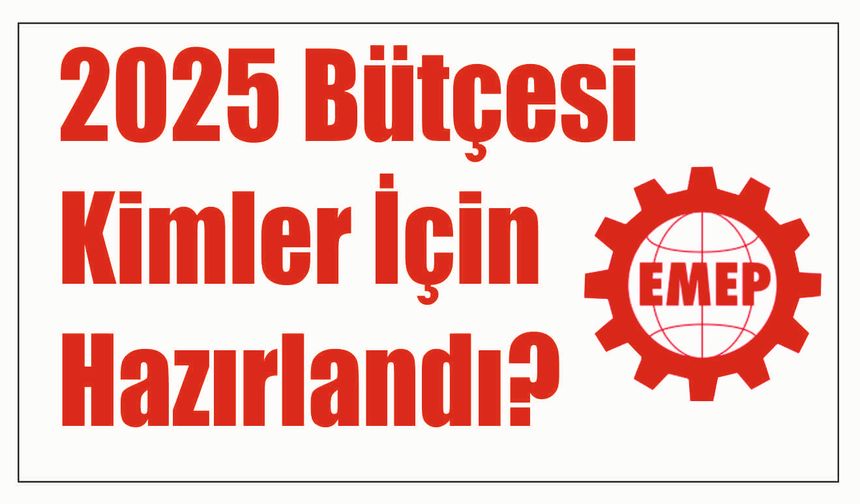 EMEP: 2025 Bütçesi Kimler İçin Hazırlandı?