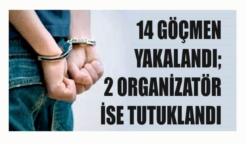 14 GÖÇ­MEN YA­KA­LAN­DI; 2 ORGANİZATÖR İSE TU­TUK­LAN­DI