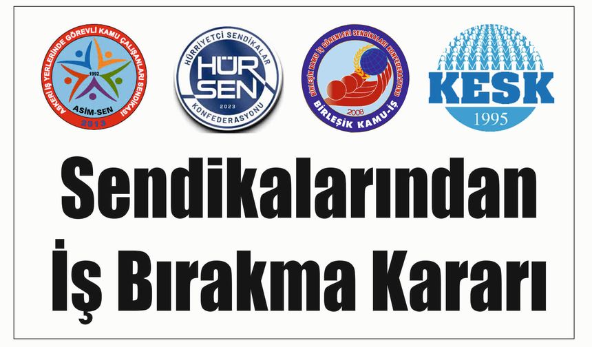 Sen­di­ka­la­rın­dan  İş Bı­rak­ma Ka­ra­rı