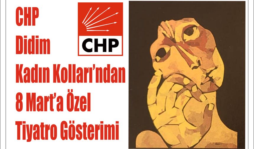 CHP Didim Kadın Kol­la­rı’ndan 8 Mart’a Özel Ti­yat­ro Gös­te­ri­mi