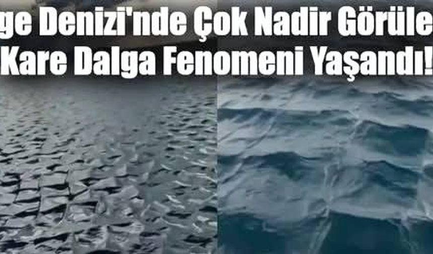 Ege Denizi’nde Çok Nadir Görülen Kare Dalga Fenomeni Yaşandı!