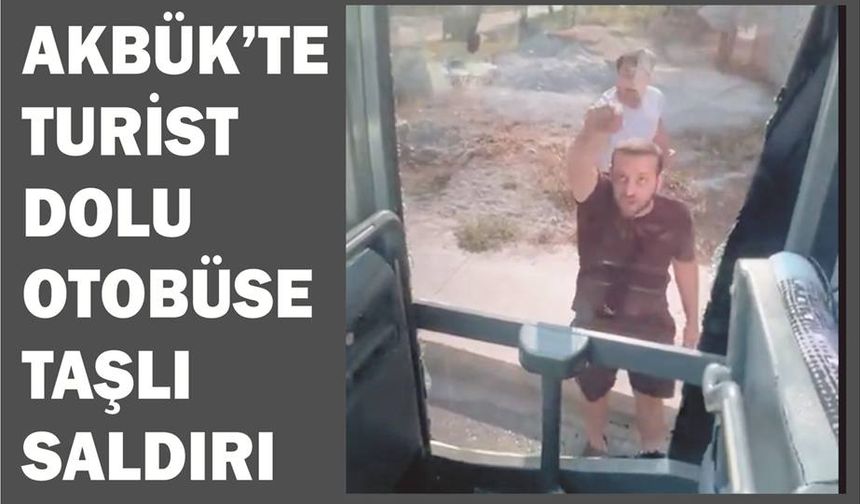 DİDİM AKBÜK’TE TURİST DOLU OTO­BÜ­SE TAŞLI SAL­DI­RI