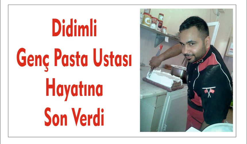 Di­dim­li Genç Pasta Us­ta­sı Ha­ya­tı­na Son Verdi