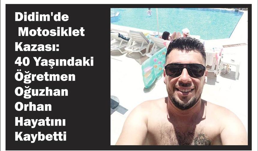 Didim'de Motosiklet Kazası: 40 Yaşındaki Öğretmen Oğuzhan Orhan Hayatını Kaybetti
