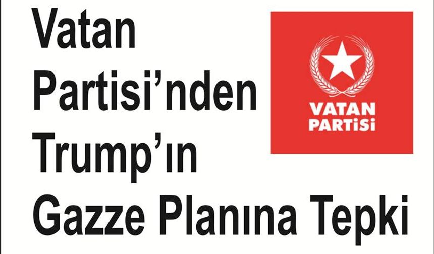 Vatan Par­ti­si’nden Trump’ın Gazze Pla­nı­na Tepki