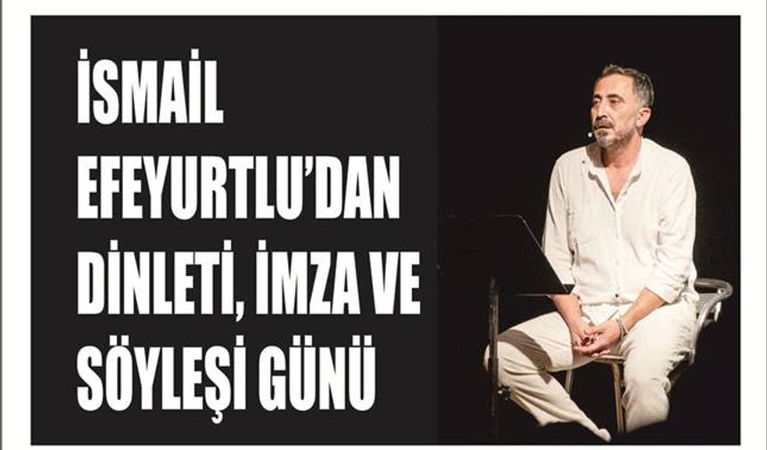İSMAİL EFE­YURT­LU’DAN DİNLETİ, İMZA VE SÖY­LEŞİ GÜNÜ