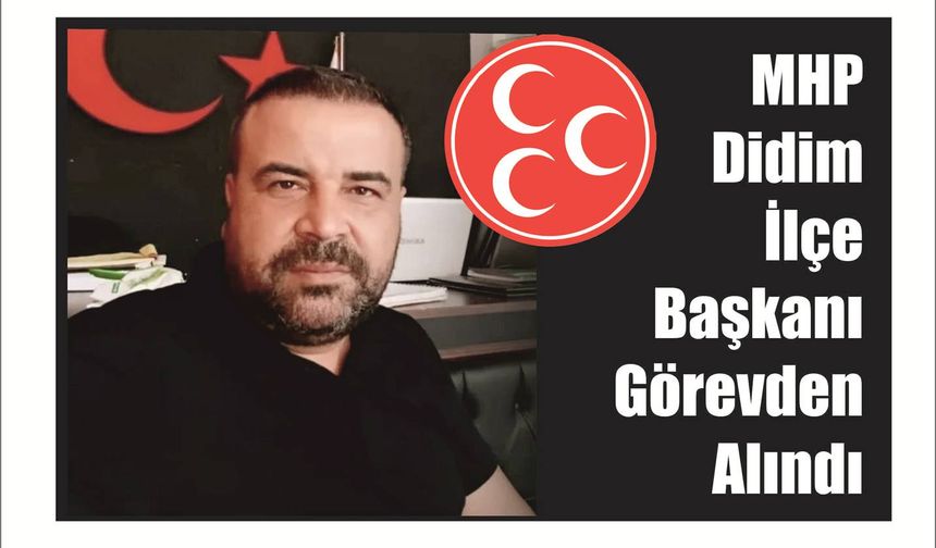 MHP Didim İlçe Baş­ka­nı Gö­rev­den Alın­dı